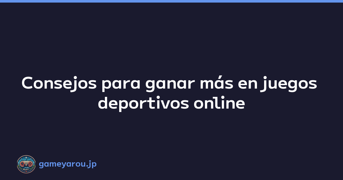 Consejos para ganar más en juegos deportivos online