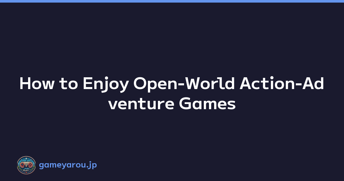 How to Enjoy Open-World Action-Adventure Games