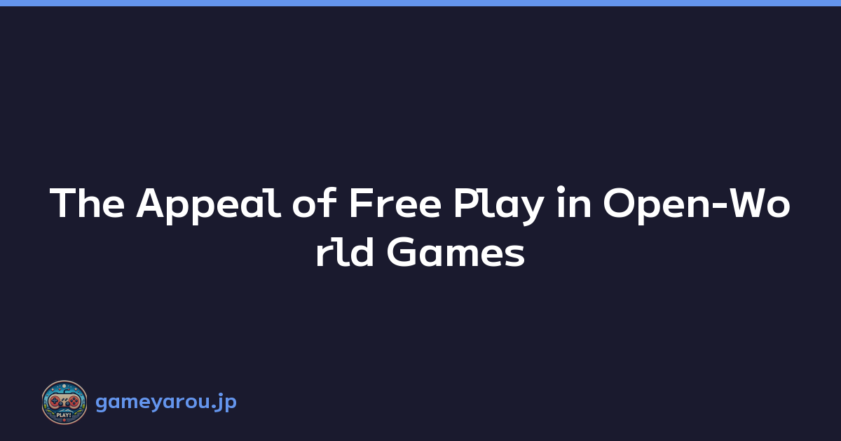 The Appeal of Free Play in Open-World Games
