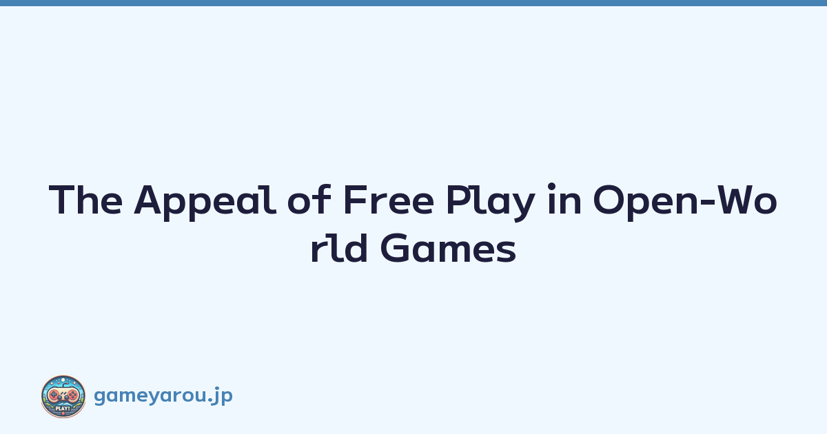 The Appeal of Free Play in Open-World Games