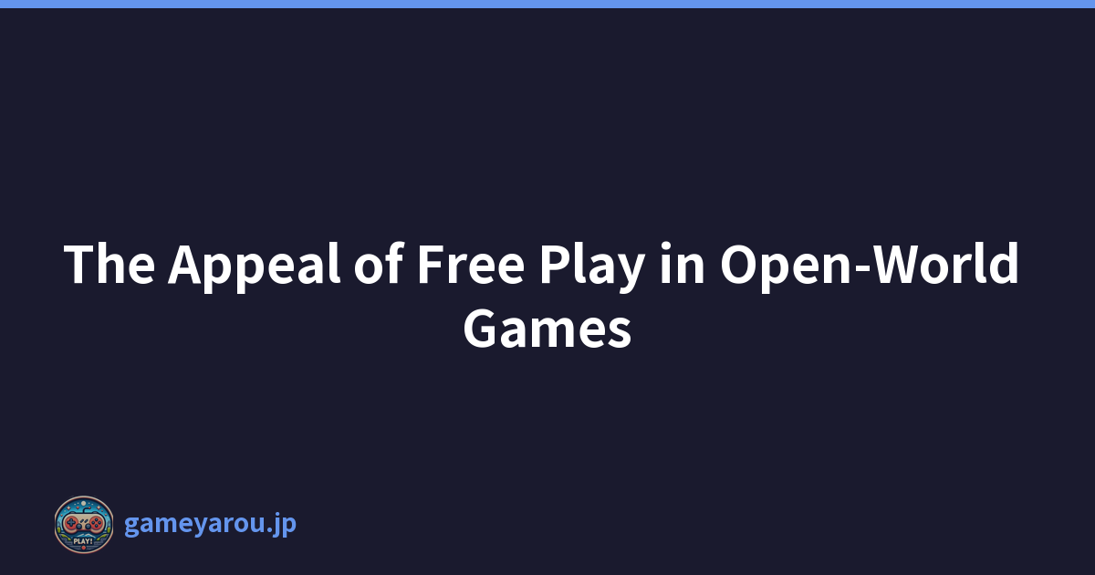 The Appeal of Free Play in Open-World Games