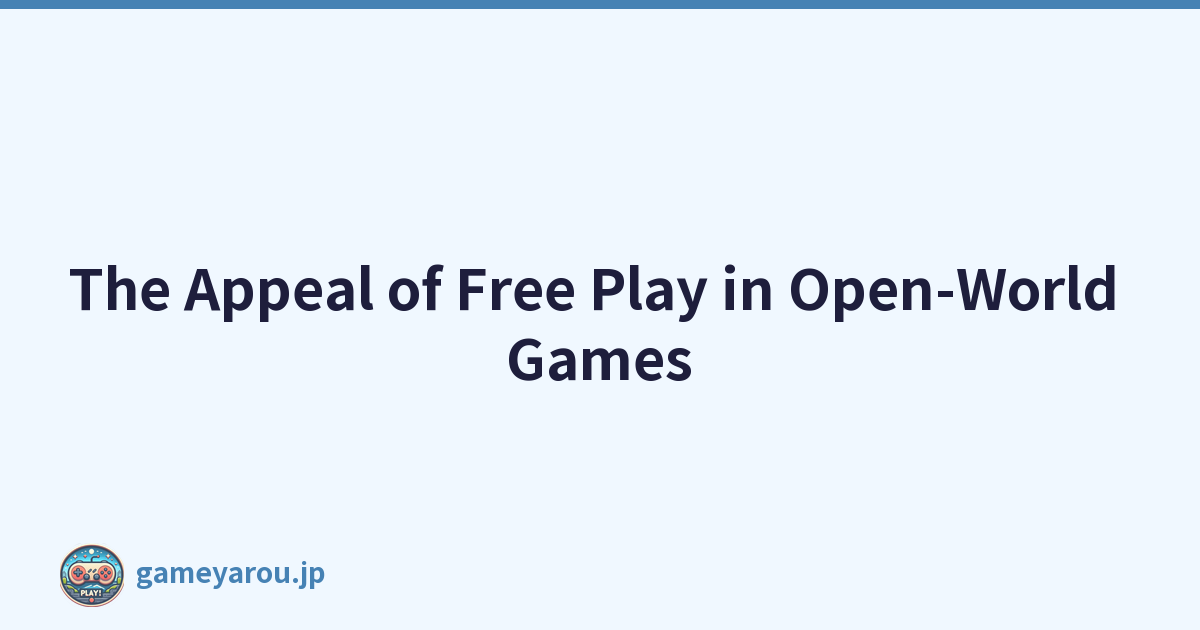 The Appeal of Free Play in Open-World Games