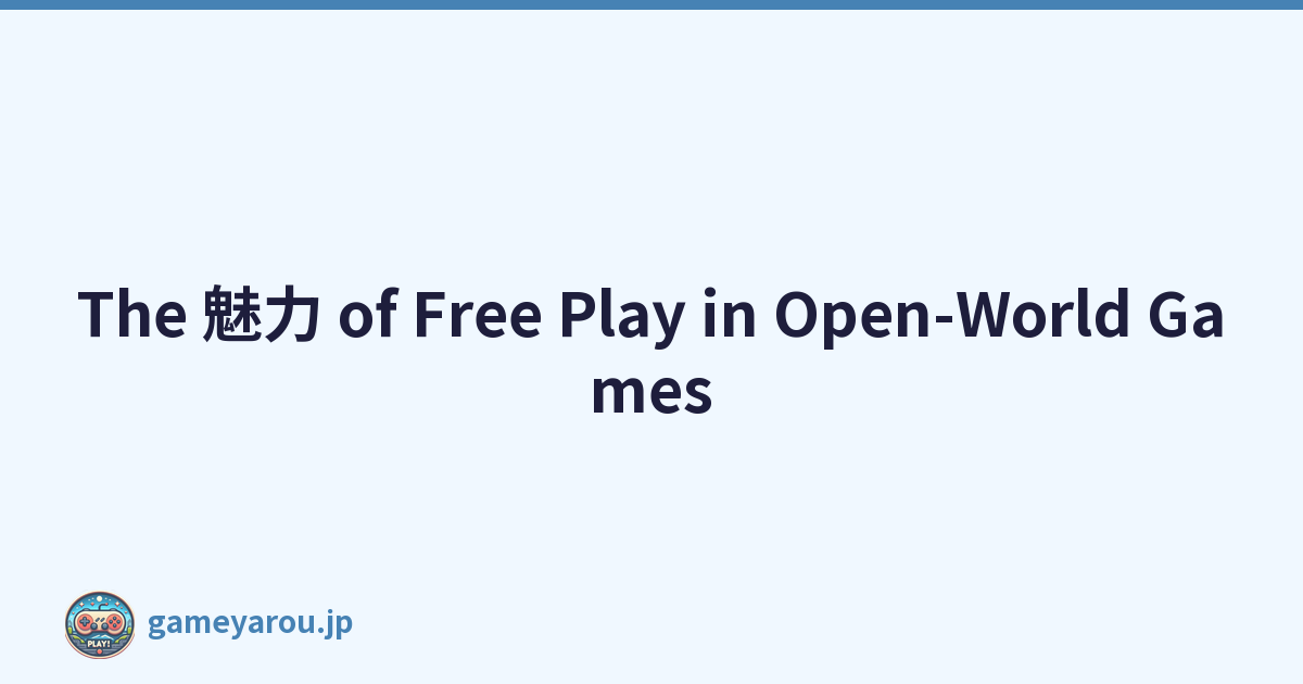 The 魅力 of Free Play in Open-World Games