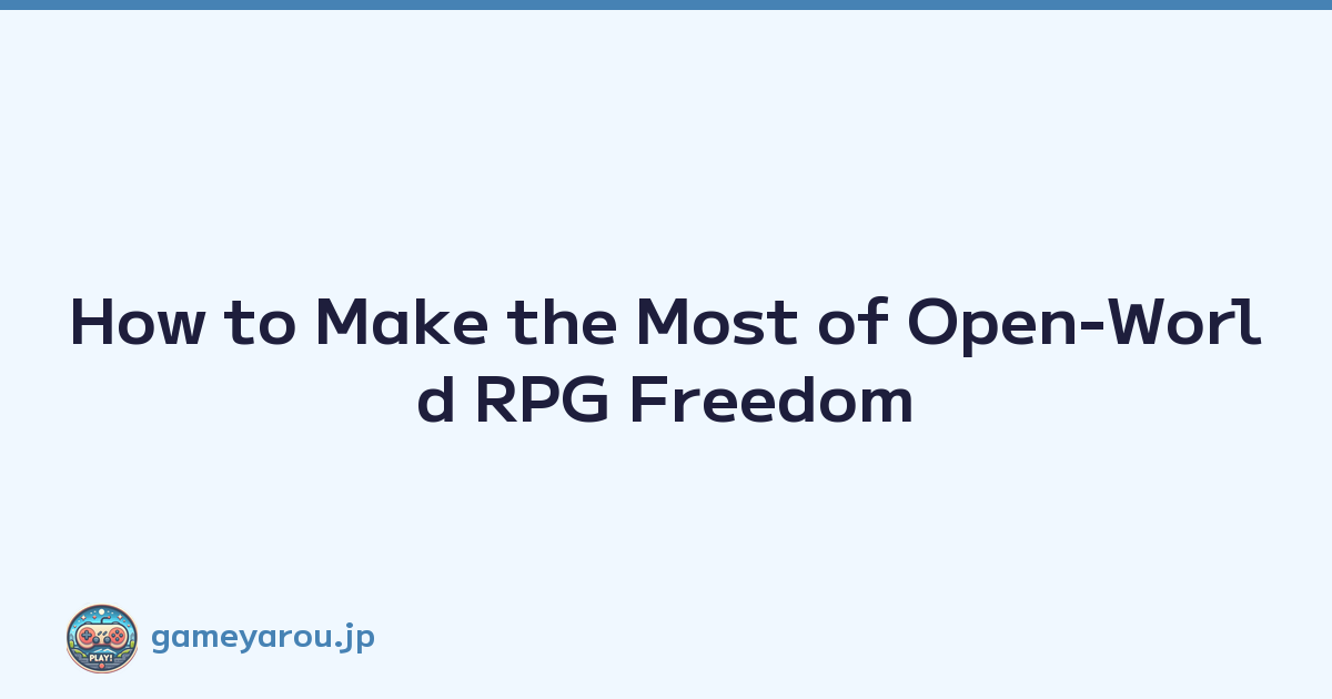 How to Make the Most of Open-World RPG Freedom