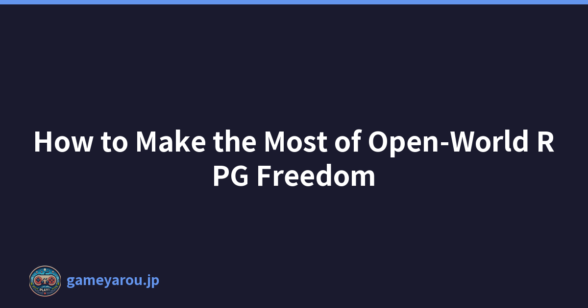 How to Make the Most of Open-World RPG Freedom