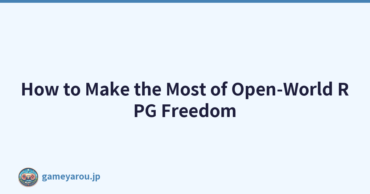 How to Make the Most of Open-World RPG Freedom