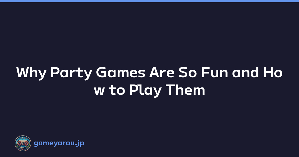 Why Party Games Are So Fun and How to Play Them