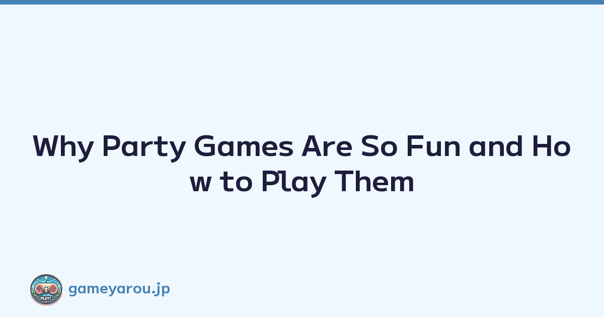 Why Party Games Are So Fun and How to Play Them