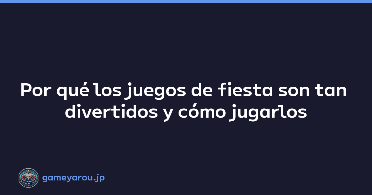 Por qué los juegos de fiesta son tan divertidos y cómo jugarlos