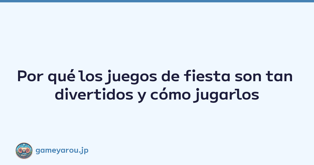 Por qué los juegos de fiesta son tan divertidos y cómo jugarlos