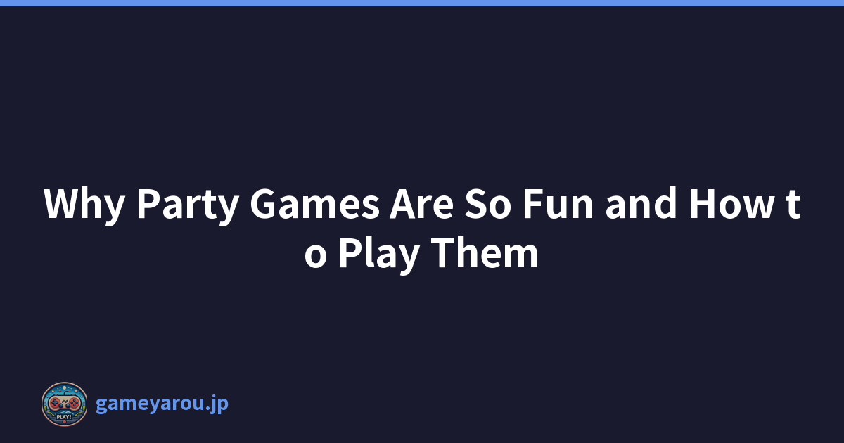 Why Party Games Are So Fun and How to Play Them