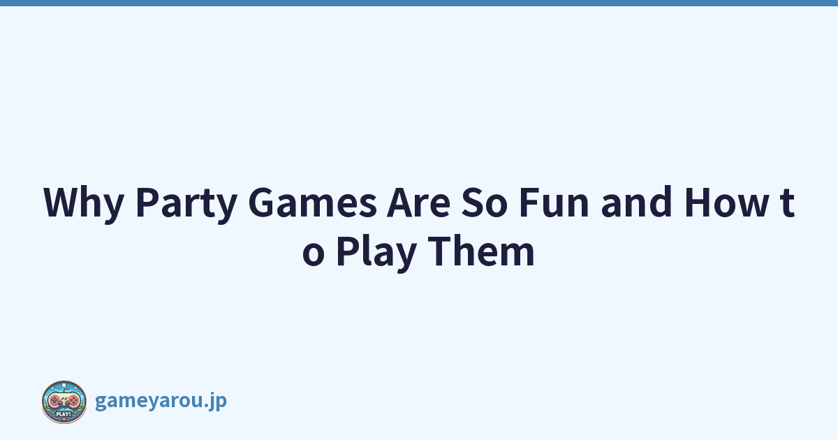 Why Party Games Are So Fun and How to Play Them