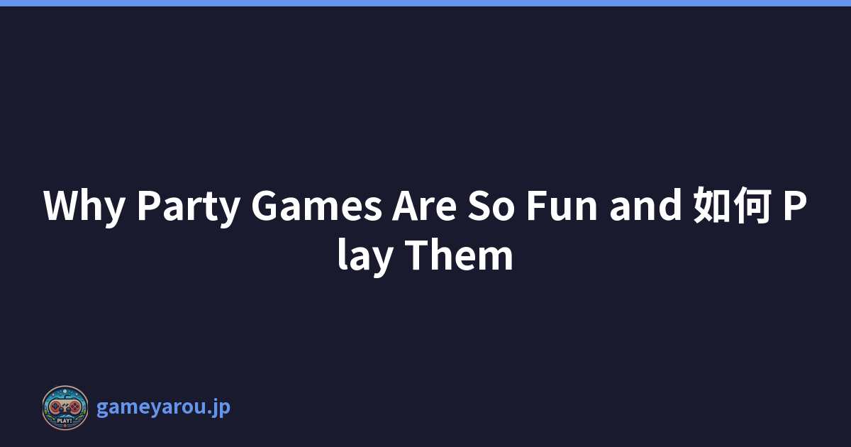 Why Party Games Are So Fun and 如何 Play Them