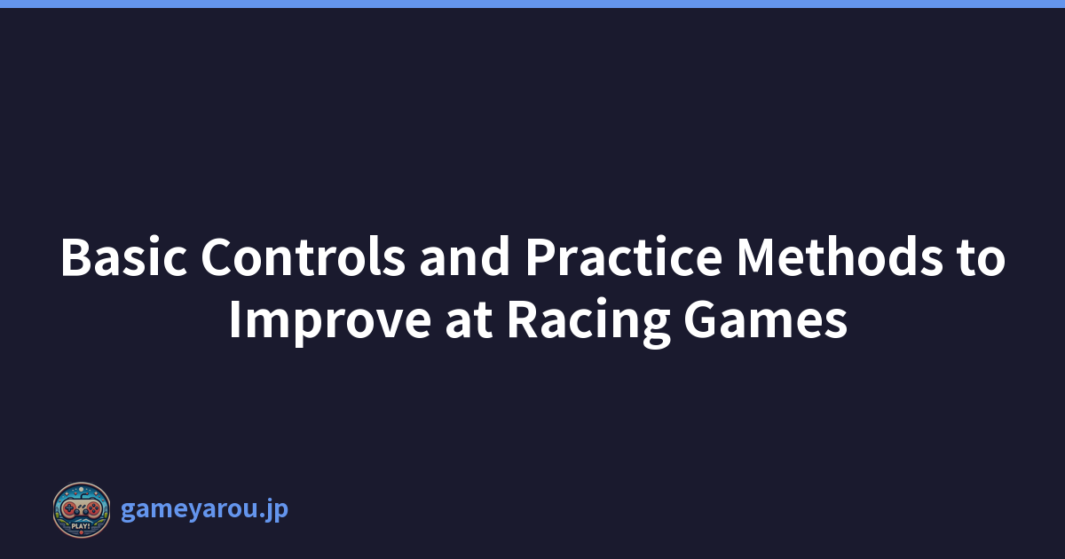 Basic Controls and Practice Methods to Improve at Racing Games