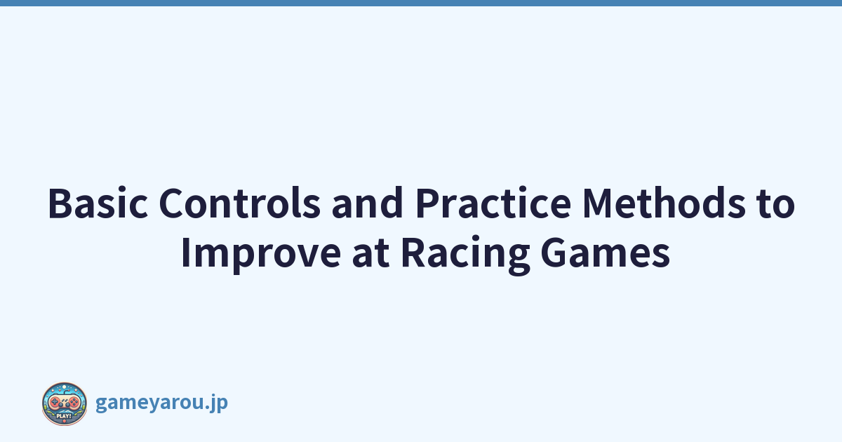 Basic Controls and Practice Methods to Improve at Racing Games