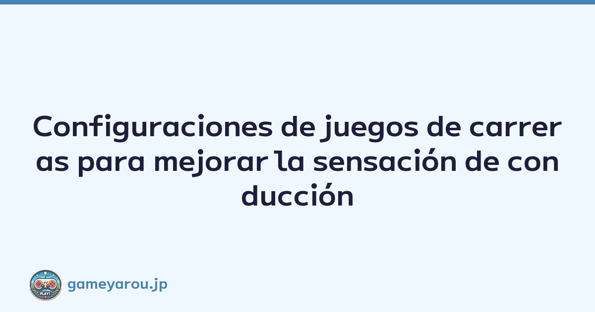 Configuraciones de juegos de carreras para mejorar la sensación de conducción