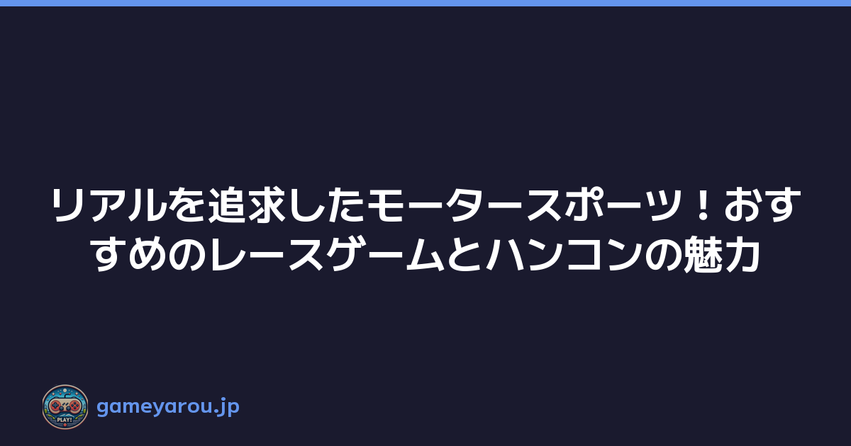 リアルを追求したモータースポーツ！おすすめのレースゲームとハンコンの魅力
