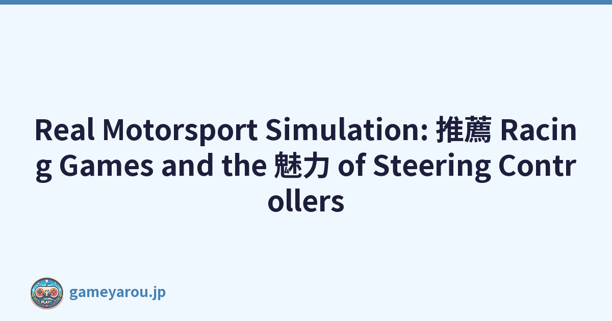 Real Motorsport Simulation: 推薦 Racing Games and the 魅力 of Steering Controllers