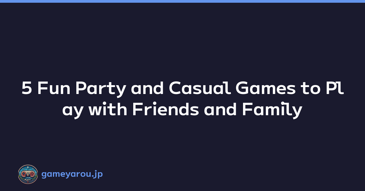 5 Fun Party and Casual Games to Play with Friends and Family