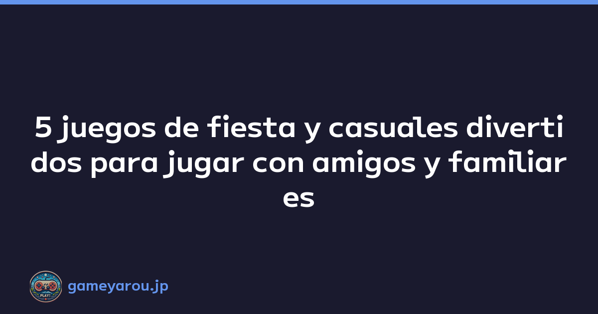 5 juegos de fiesta y casuales divertidos para jugar con amigos y familiares
