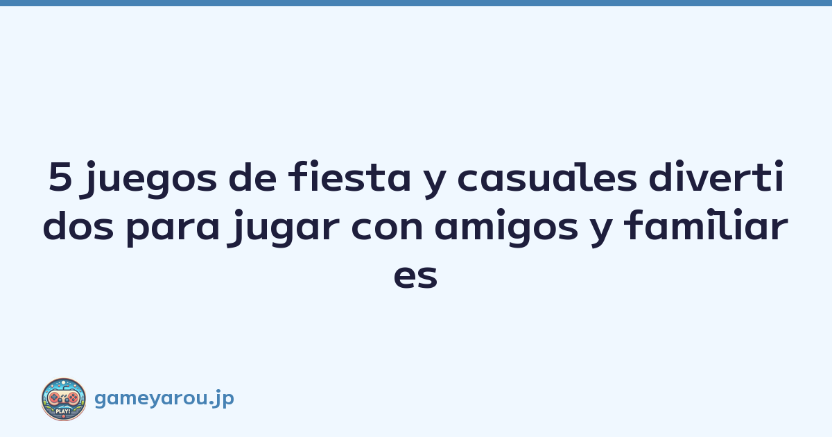 5 juegos de fiesta y casuales divertidos para jugar con amigos y familiares