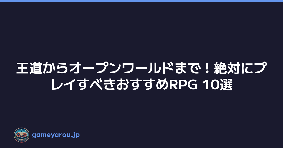 王道からオープンワールドまで！絶対にプレイすべきおすすめRPG 10選