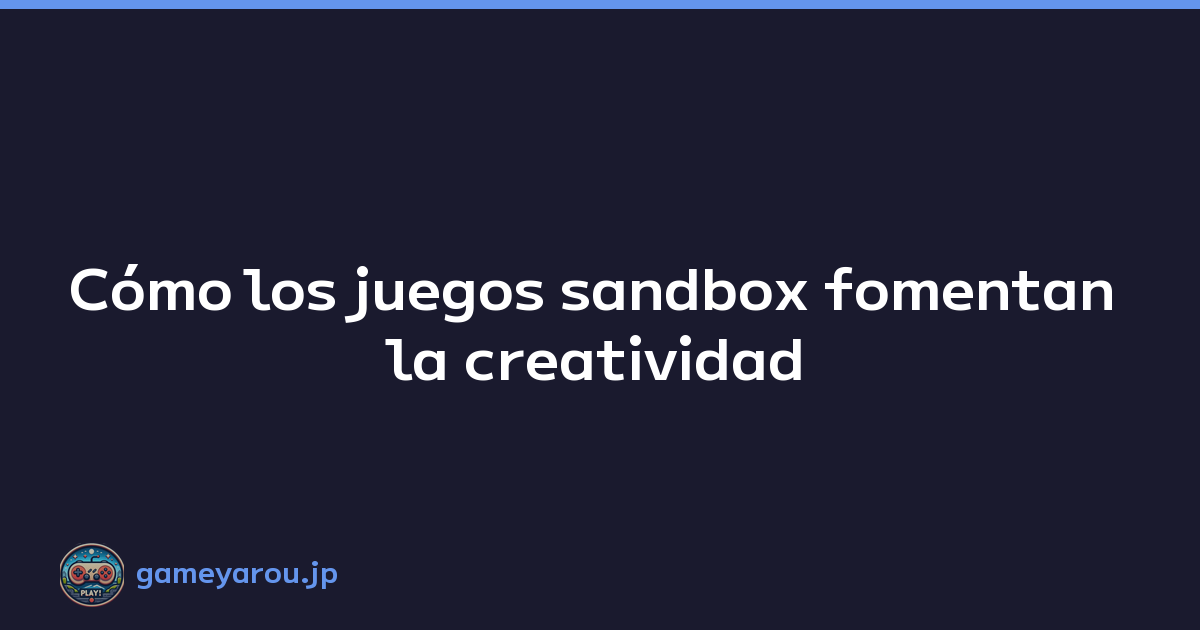 Cómo los juegos sandbox fomentan la creatividad