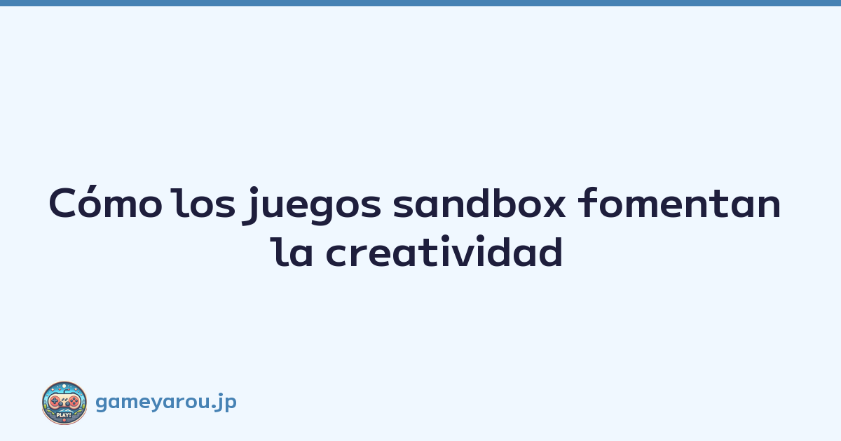 Cómo los juegos sandbox fomentan la creatividad