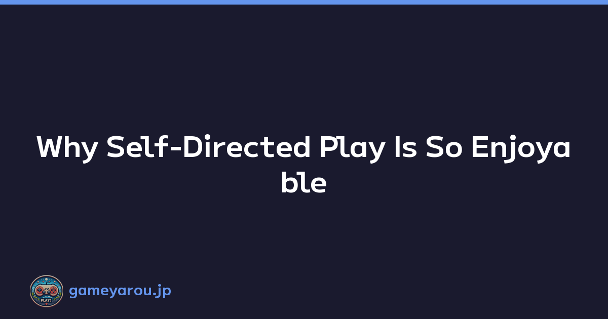 Why Self-Directed Play Is So Enjoyable