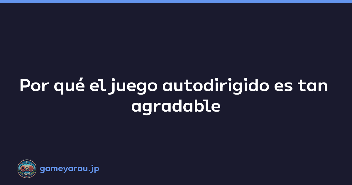 Por qué el juego autodirigido es tan agradable