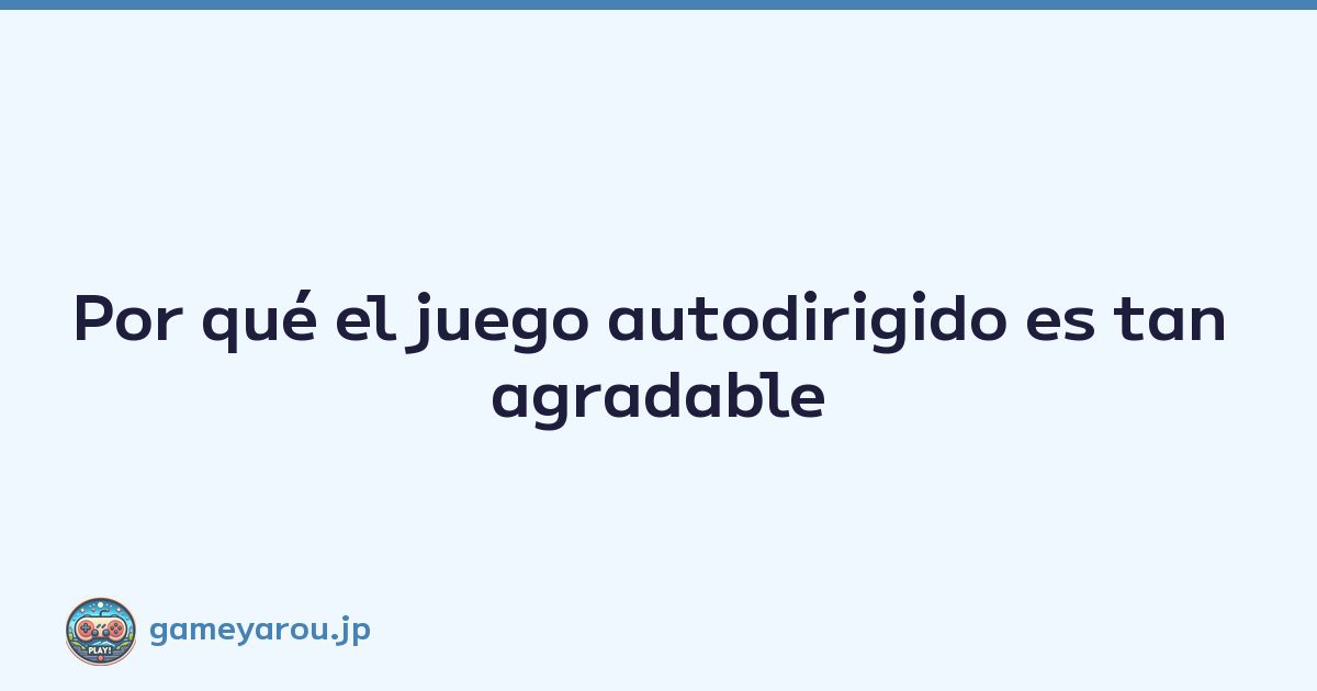 Por qué el juego autodirigido es tan agradable