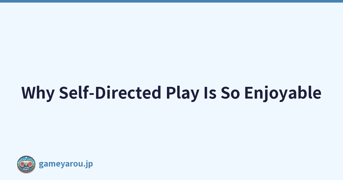 Why Self-Directed Play Is So Enjoyable
