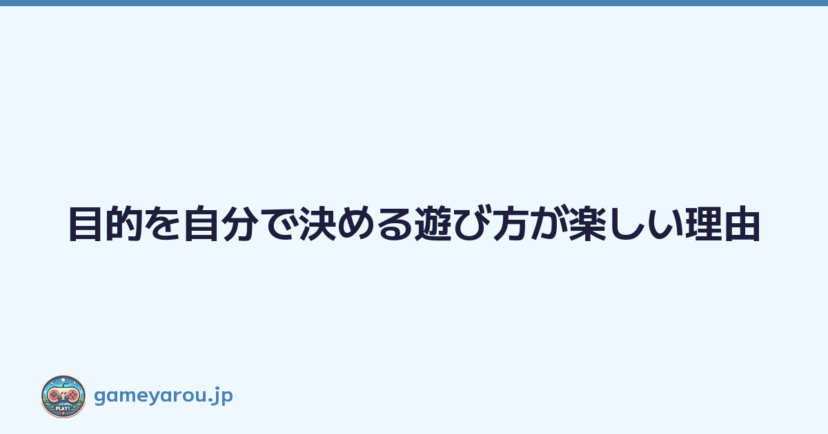 目的を自分で決める遊び方が楽しい理由