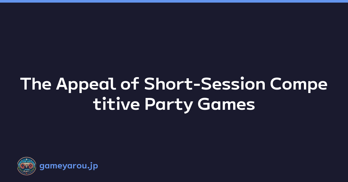 The Appeal of Short-Session Competitive Party Games