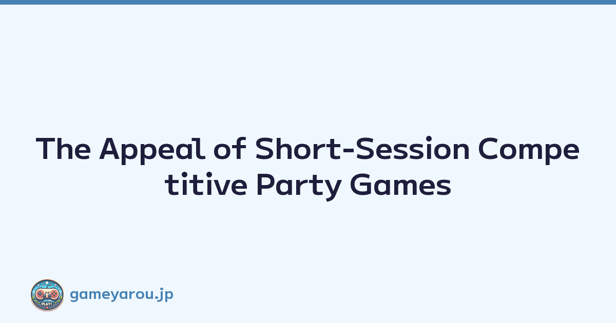 The Appeal of Short-Session Competitive Party Games