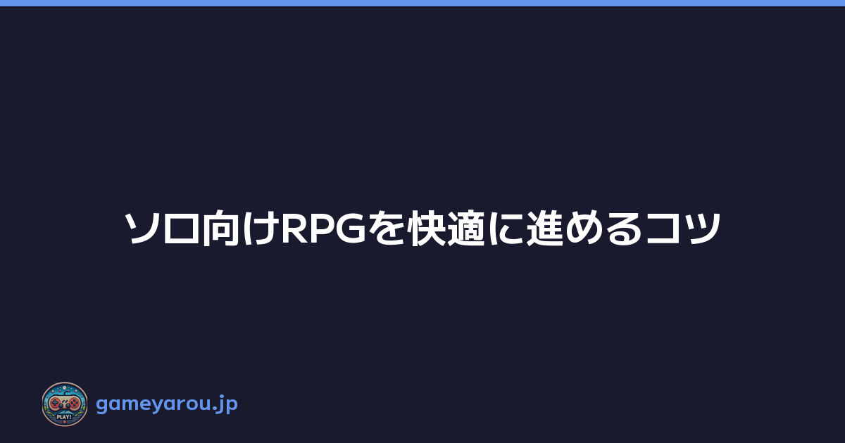 ソロ向けRPGを快適に進めるコツ