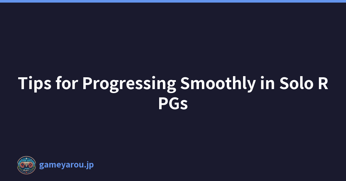 Tips for Progressing Smoothly in Solo RPGs