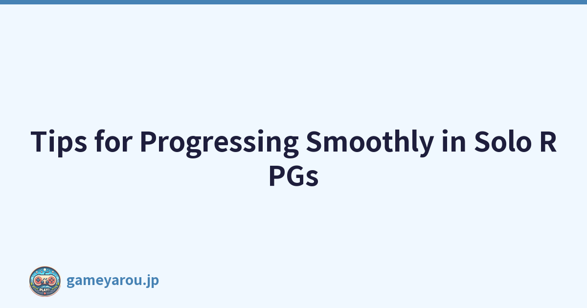 Tips for Progressing Smoothly in Solo RPGs
