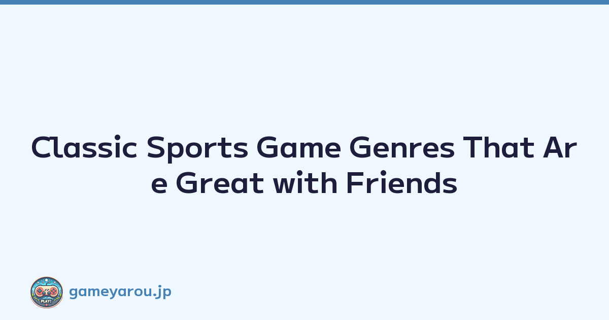 Classic Sports Game Genres That Are Great with Friends