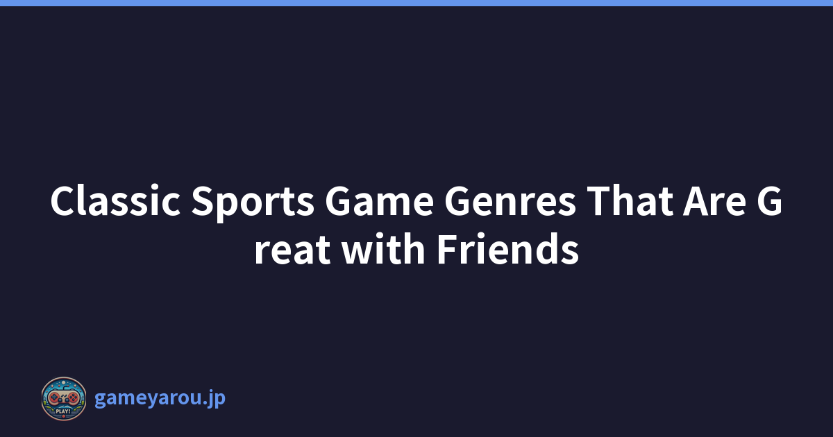 Classic Sports Game Genres That Are Great with Friends
