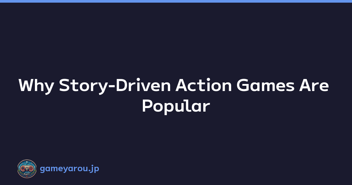 Why Story-Driven Action Games Are Popular