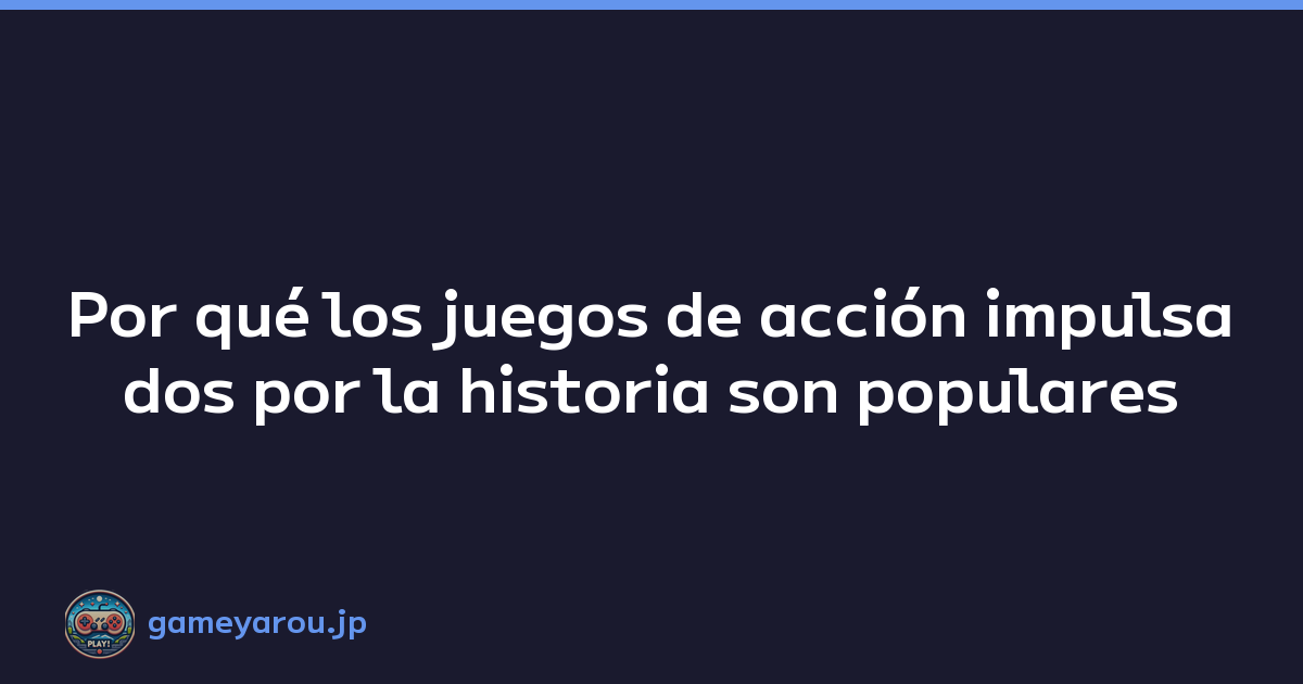 Por qué los juegos de acción impulsados por la historia son populares