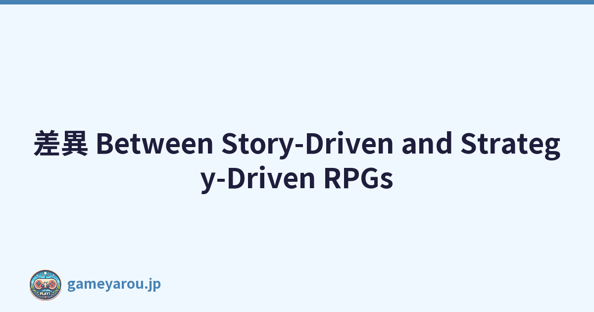 差異 Between Story-Driven and Strategy-Driven RPGs