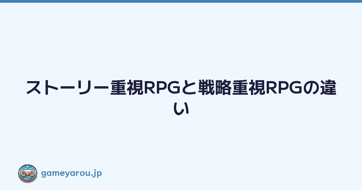 ストーリー重視RPGと戦略重視RPGの違い