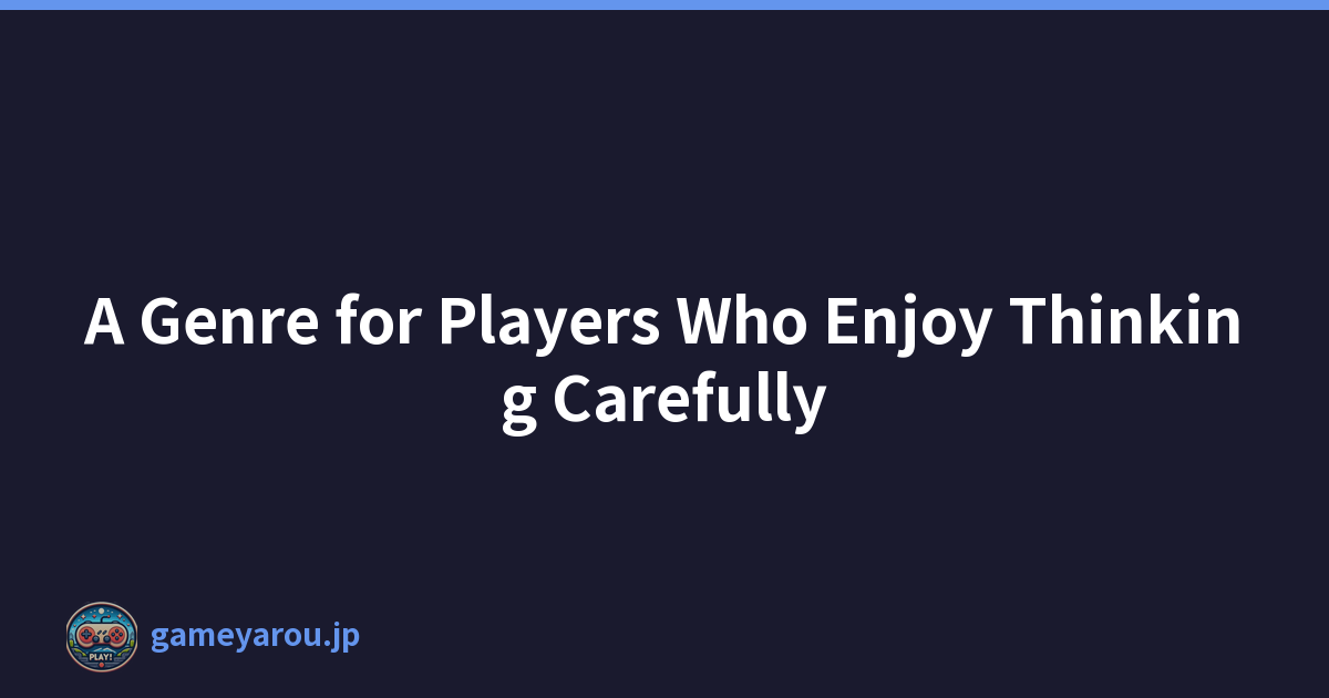 A Genre for Players Who Enjoy Thinking Carefully
