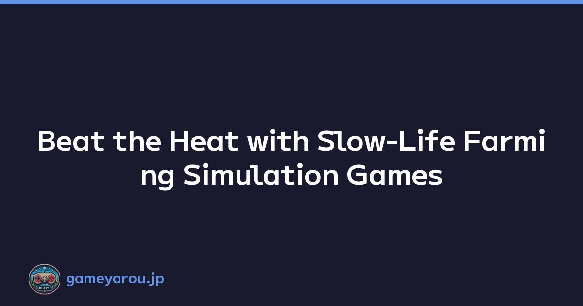 Beat the Heat with Slow-Life Farming Simulation Games