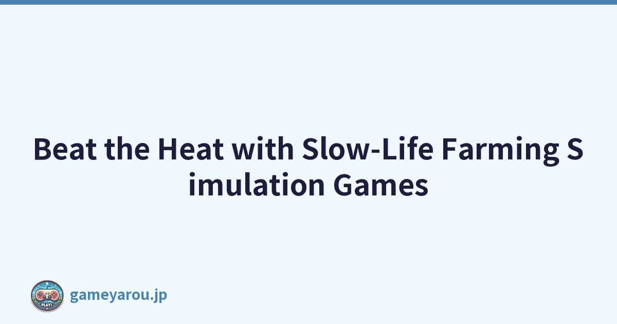 Beat the Heat with Slow-Life Farming Simulation Games