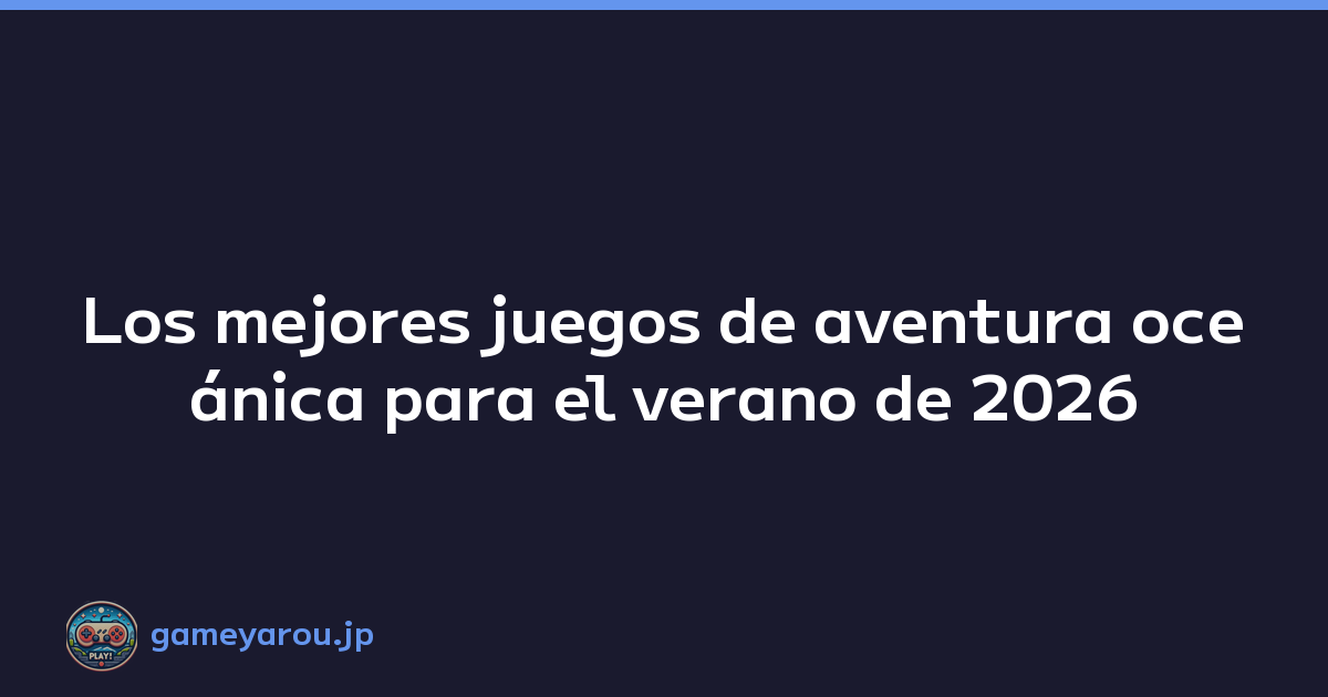 Los mejores juegos de aventura oceánica para el verano de 2026
