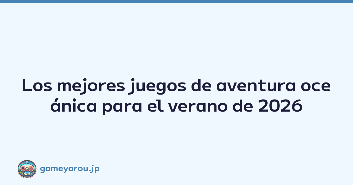 Los mejores juegos de aventura oceánica para el verano de 2026
