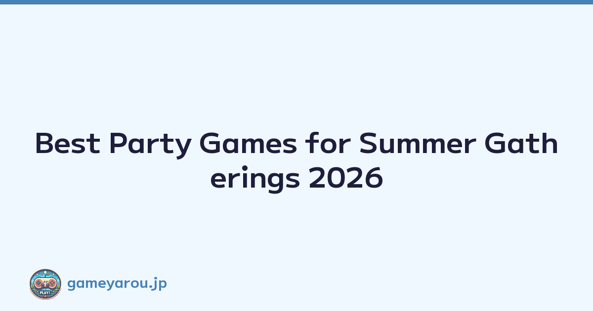 Best Party Games for Summer Gatherings 2026
